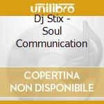 Dj Stix - Soul Communication cd musicale di Dj Stix