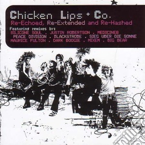 Chicken Lips - Re-Echoed Re-Extended Re-Hashed cd musicale di Chicken Lips