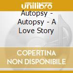 Autopsy - Autopsy - A Love Story cd