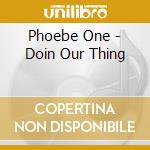 Phoebe One - Doin Our Thing cd