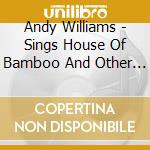 Andy Williams - Sings House Of Bamboo And Other Great Hits Of The 50'S cd musicale di Andy Williams