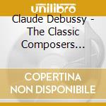 Claude Debussy - The Classic Composers Series cd