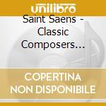 Saint Saens - Classic Composers Series cd musicale di Saint Saens