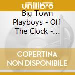 Big Town Playboys - Off The Clock - Live (2 Cd) cd musicale di Big Town Playboys