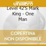 Level 42'S Mark King - One Man cd musicale di Level 42's markking