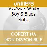 Vv.Aa. - White Boy'S Blues Guitar cd