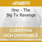 Hno - The Big Tv Revenge cd musicale di HNO