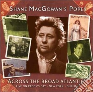 Shane Macgowan's Popes - Across The Broad Atlantic cd musicale di MAC GOWAN'S POPES SHANE