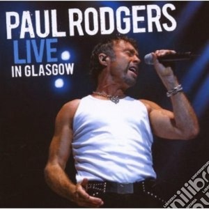 Paul Rodgers - Live In Glasgow cd musicale di Paul Rodgers