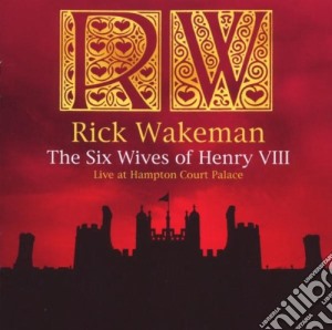 Rick Wakeman - The Six Wives Of Henry VIII - Live At Hampton Court Palace cd musicale di Rick Wakeman