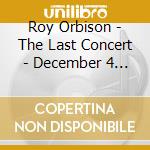Roy Orbison - The Last Concert - December 4 1988 cd musicale di Roy Orbison