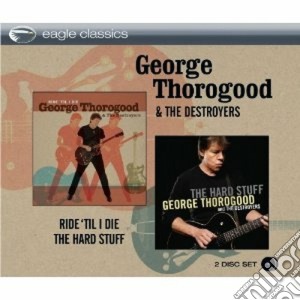 George Thorogood & The Destroyers - Ride 'Til I Die + The Hard Stuff cd musicale di George Thorogood