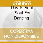 This Is Soul - Soul For Dancing cd