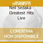 Neil Sedaka - Greatest Hits Live cd musicale di Neil Sedaka
