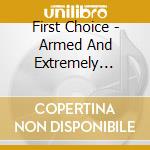 First Choice - Armed And Extremely Dangerous cd musicale di First Choice