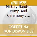 Military Bands - Pomp And Ceremony / Various cd