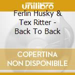 Ferlin Husky & Tex Ritter - Back To Back cd musicale di Ferlin Husky & Tex Ritter