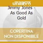 Jimmy Jones - As Good As Gold cd