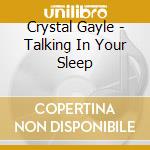 Crystal Gayle - Talking In Your Sleep cd musicale di Crystal Gayle