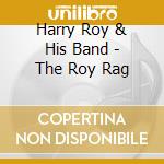 Harry Roy & His Band - The Roy Rag cd musicale di Harry Roy & His Band