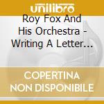 Roy Fox And His Orchestra - Writing A Letter To You cd