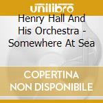Henry Hall And His Orchestra - Somewhere At Sea
