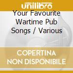 Your Favourite Wartime Pub Songs / Various cd