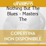 Nothing But The Blues - Masters The cd