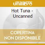 Hot Tuna - Uncanned cd musicale di Hot Tuna