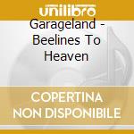 Garageland - Beelines To Heaven cd musicale di Garageland