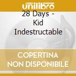 28 Days - Kid Indestructable cd musicale di 28 Days