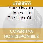 Mark Gwynne Jones - In The Light Of This cd