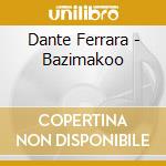 Dante Ferrara - Bazimakoo cd musicale di Dante Ferrara