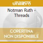 Notman Ruth - Threads cd musicale di Notman Ruth