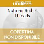 Notman Ruth - Threads cd