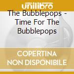 The Bubblepops - Time For The Bubblepops cd musicale di The Bubblepops