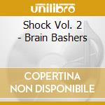 Shock Vol. 2 - Brain Bashers cd musicale di Shock Vol. 2