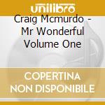 Craig Mcmurdo - Mr Wonderful Volume One cd musicale di Craig Mcmurdo