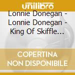 Lonnie Donegan - Lonnie Donegan - King Of Skiffle (The Co cd musicale di Lonnie Donegan
