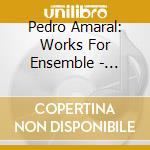 Pedro Amaral: Works For Ensemble - London Sinfonie cd