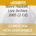 Steve Hackett - Live Archive 2005 (2 Cd) cd