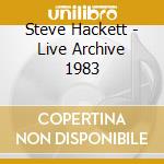 Steve Hackett - Live Archive 1983 cd musicale di Steve Hackett