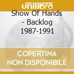 Show Of Hands - Backlog 1987-1991 cd musicale di Show Of Hands