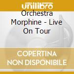 Orchestra Morphine - Live On Tour cd musicale di Orchestra Morphine