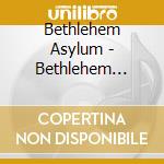 Bethlehem Asylum - Bethlehem Asylum cd musicale
