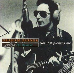 Graham Parker & The Rumour - Not If It Pleases Me cd musicale di PARKER GRAHAM