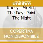 Roesy - Sketch The Day, Paint The Night cd musicale di Roesy