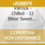 Various - Chilled - 12 Bitter Sweet Symphonies cd
