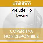 Prelude To Desire cd