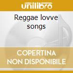 Reggae lovve songs cd musicale di Artisti Vari